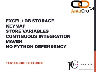 EXCEL / DB STORAGE
KEYMAP
STORE VARIABLES
CONTINUOUS INTEGRATION
MAVEN
NO PYTHON DEPENDENCY
TESTERONE FEATURES
 