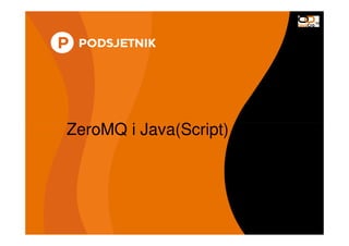 ZeroMQ i Java(Script)ZeroMQ i Java(Script)
 