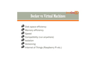 Disk space efficiency
Memory efficiency
SpeedSpeed
Compatibility (run anywhere)
Isolation
Versioning
Internet of Things (Raspberry Pi etc.)
 