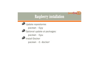 Update repositories
pacman –Syy
Optional update al packages:
pacman -Syupacman -Syu
Install Docker
pacman -S docker
 
