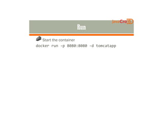 Start the container
docker run -p 8080:8080 -d tomcatapp
 