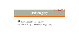 Creating the Docker registry
docker run -p 5000:5000 registry
 