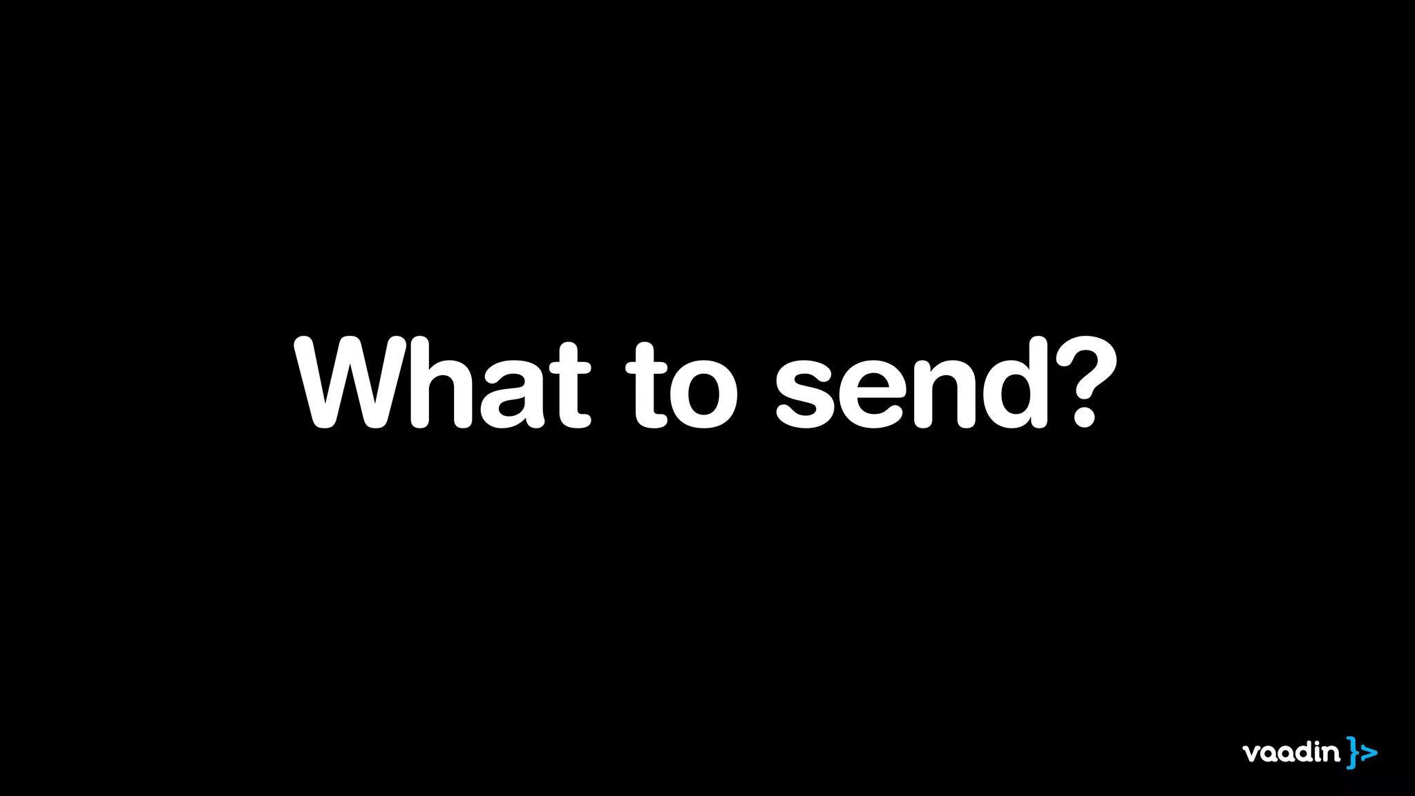 What to send?
 