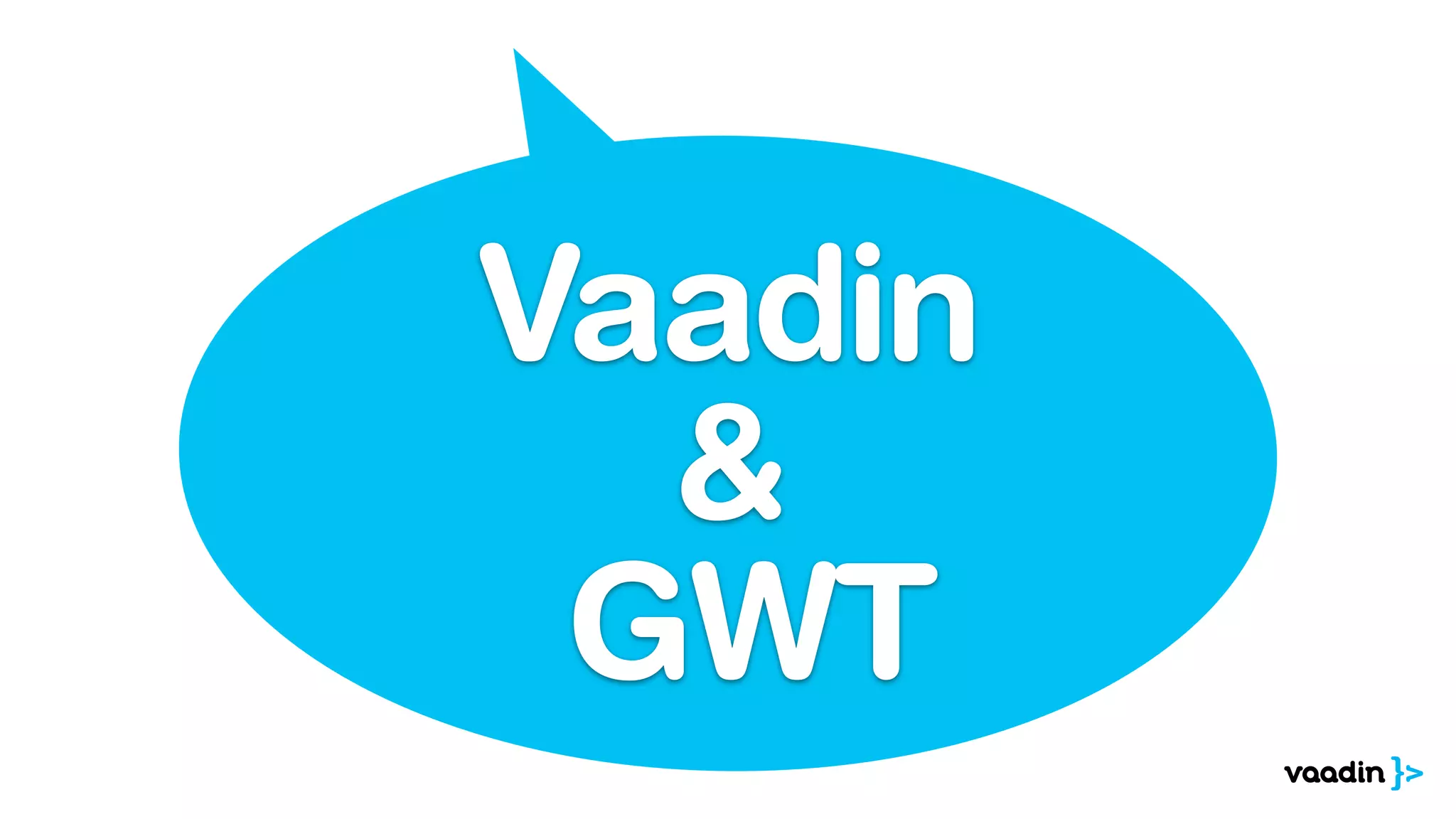 Vaadin
&
GWT
 