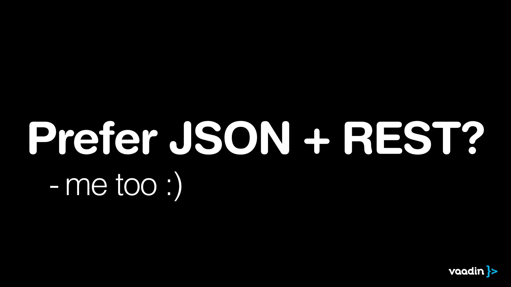 Prefer JSON + REST?
- me too :)
 