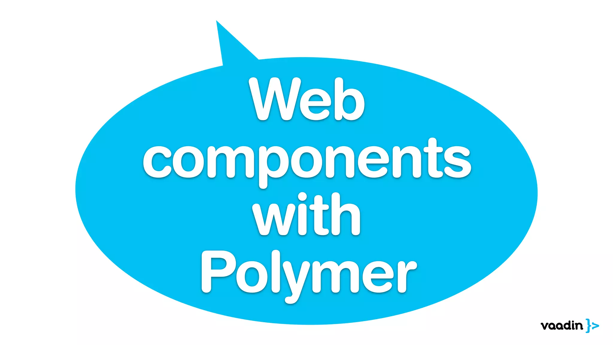 Web
components
with
Polymer
 