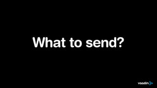 What to send?
 