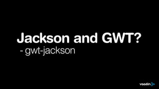 Jackson and GWT?
- gwt-jackson
 