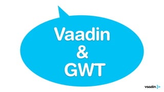 Vaadin
&
GWT
 