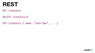 REST
GET /contacts
DELETE /contacts/5
PUT /contacts { name: “John Doe”, ... }
 