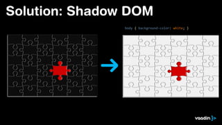 Solution: Shadow DOM
 