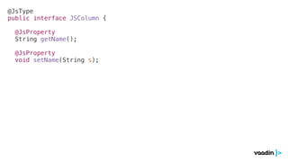 @JsType
public interface JSColumn {
@JsProperty
String getName();
@JsProperty
void setName(String s);
 