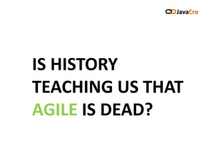 IS HISTORY
TEACHING US THATTEACHING US THAT
AGILE IS DEAD?
 