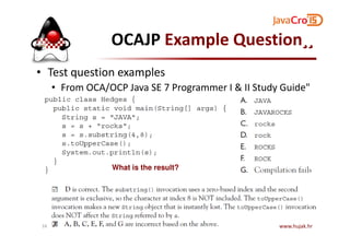 OCAJP Example Question¸¸
• Test question examples
• From OCA/OCP Java SE 7 Programmer I & II Study Guide"
www.hujak.hr16
What is the result?
 