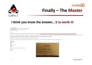 Finally – The Master
I think you know the answer... It is worth it!
www.hujak.hr35
 