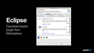 Eclipse
Download Vaadin
plugin from
Marketplace
 