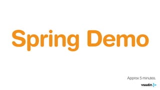 Spring Demo
Approx 5 minutes.
 