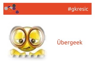 #gkresic
Übergeek
 