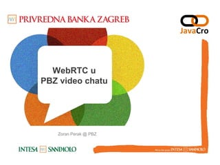 WebRTC u
PBZ video chatu
Zoran Perak @ PBZ
 