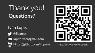 Questions?
Thank you!
http://bit.ly/javacro-spock
@ilopmar
lopez.ivan@gmail.com
https://github.com/ilopmar
Iván López
 
