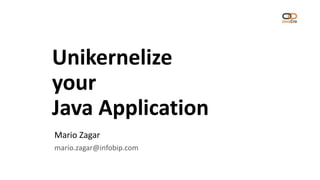Unikernelize
your
Java Application
Mario Zagar
mario.zagar@infobip.com
 