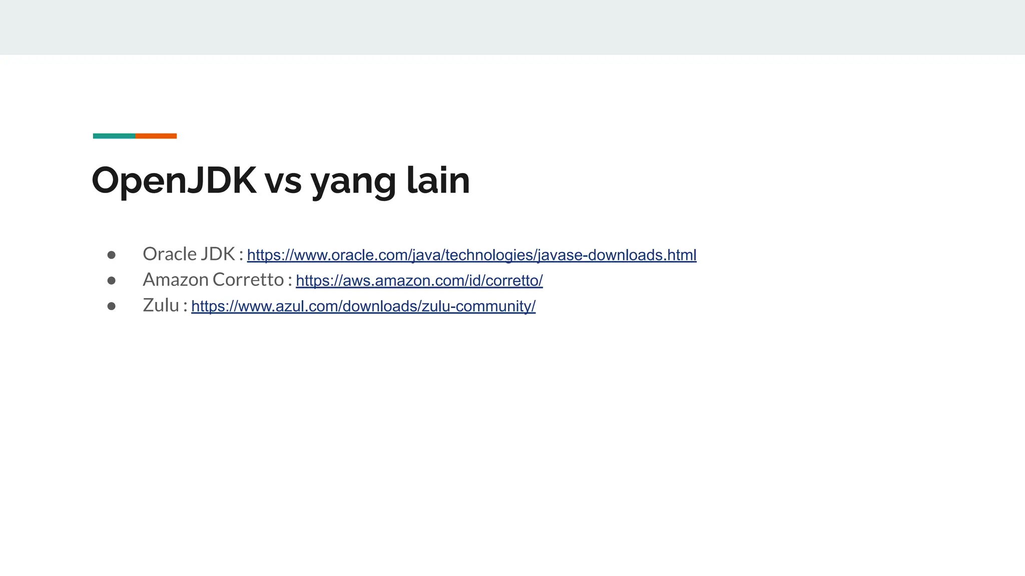 OpenJDK vs yang lain
● Oracle JDK : https://www.oracle.com/java/technologies/javase-downloads.html
● Amazon Corretto : https://aws.amazon.com/id/corretto/
● Zulu : https://www.azul.com/downloads/zulu-community/
 
