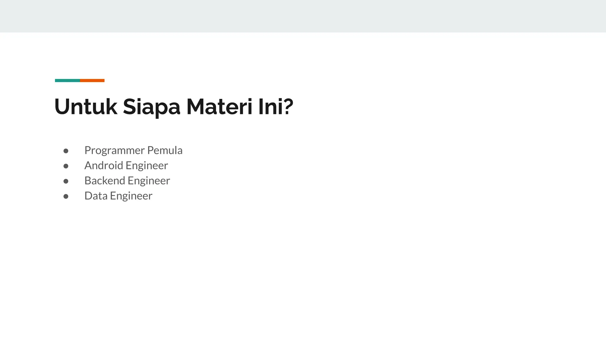Untuk Siapa Materi Ini?
● Programmer Pemula
● Android Engineer
● Backend Engineer
● Data Engineer
 