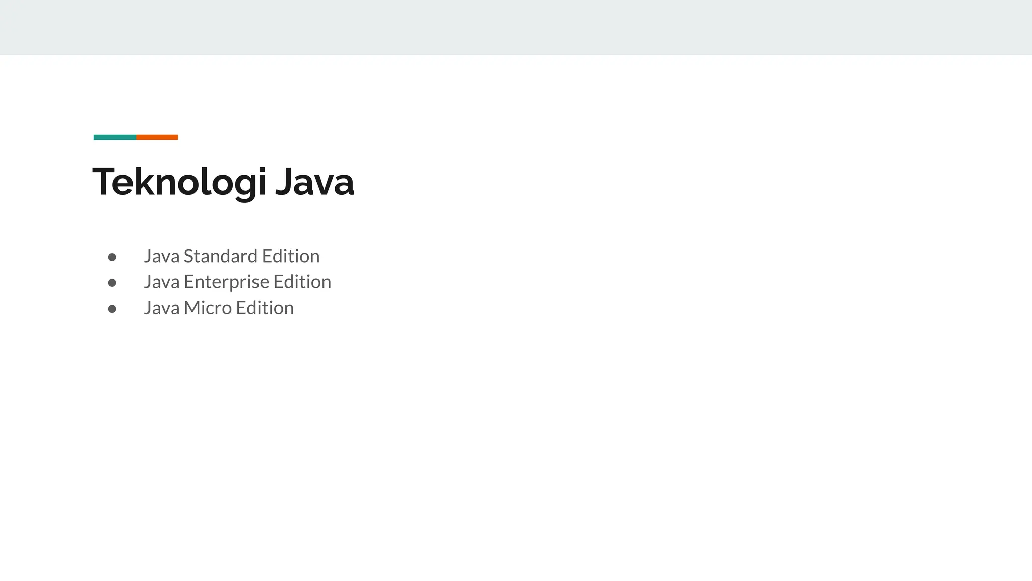 Teknologi Java
● Java Standard Edition
● Java Enterprise Edition
● Java Micro Edition
 
