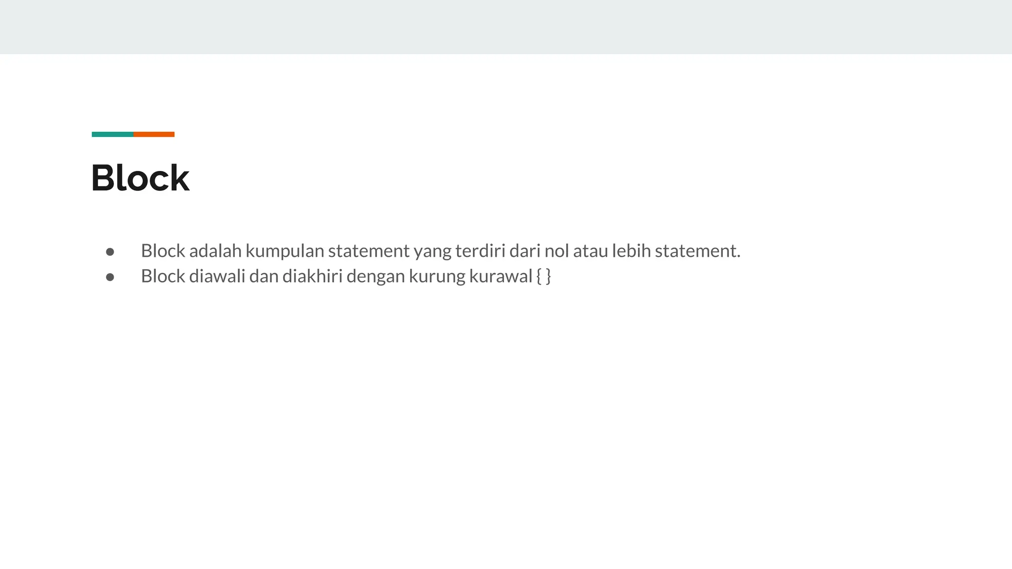 Block
● Block adalah kumpulan statement yang terdiri dari nol atau lebih statement.
● Block diawali dan diakhiri dengan kurung kurawal { }
 
