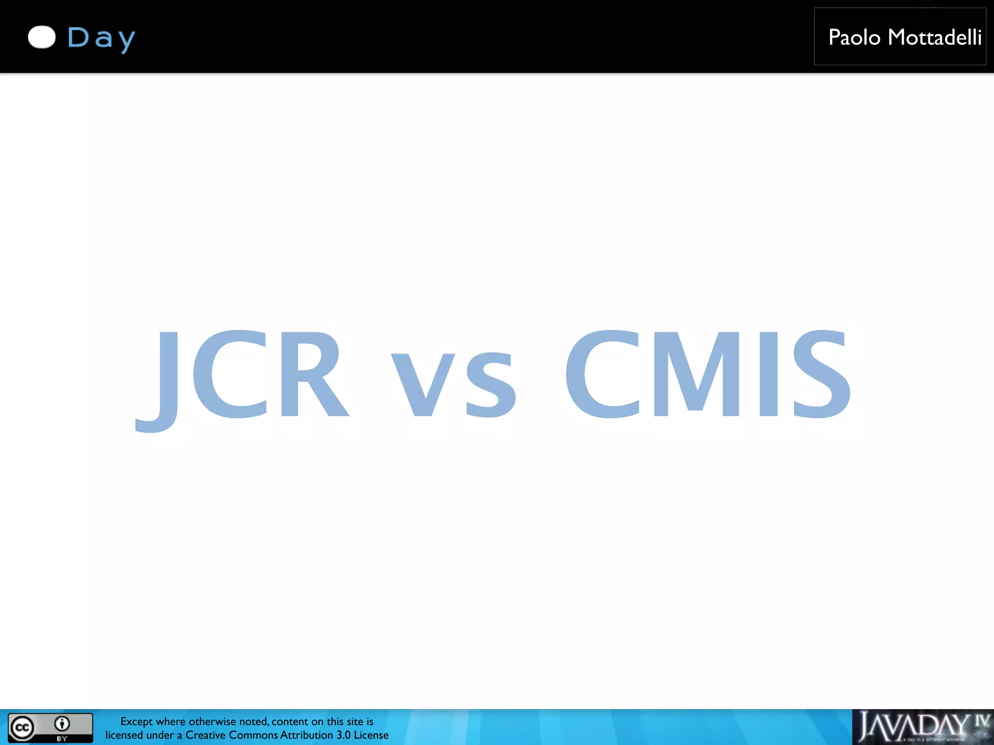 Paolo Mottadelli JCR vs CMIS Except where otherwise noted, content on this site is licensed under a Creative Commons Attribution 3.0 License 