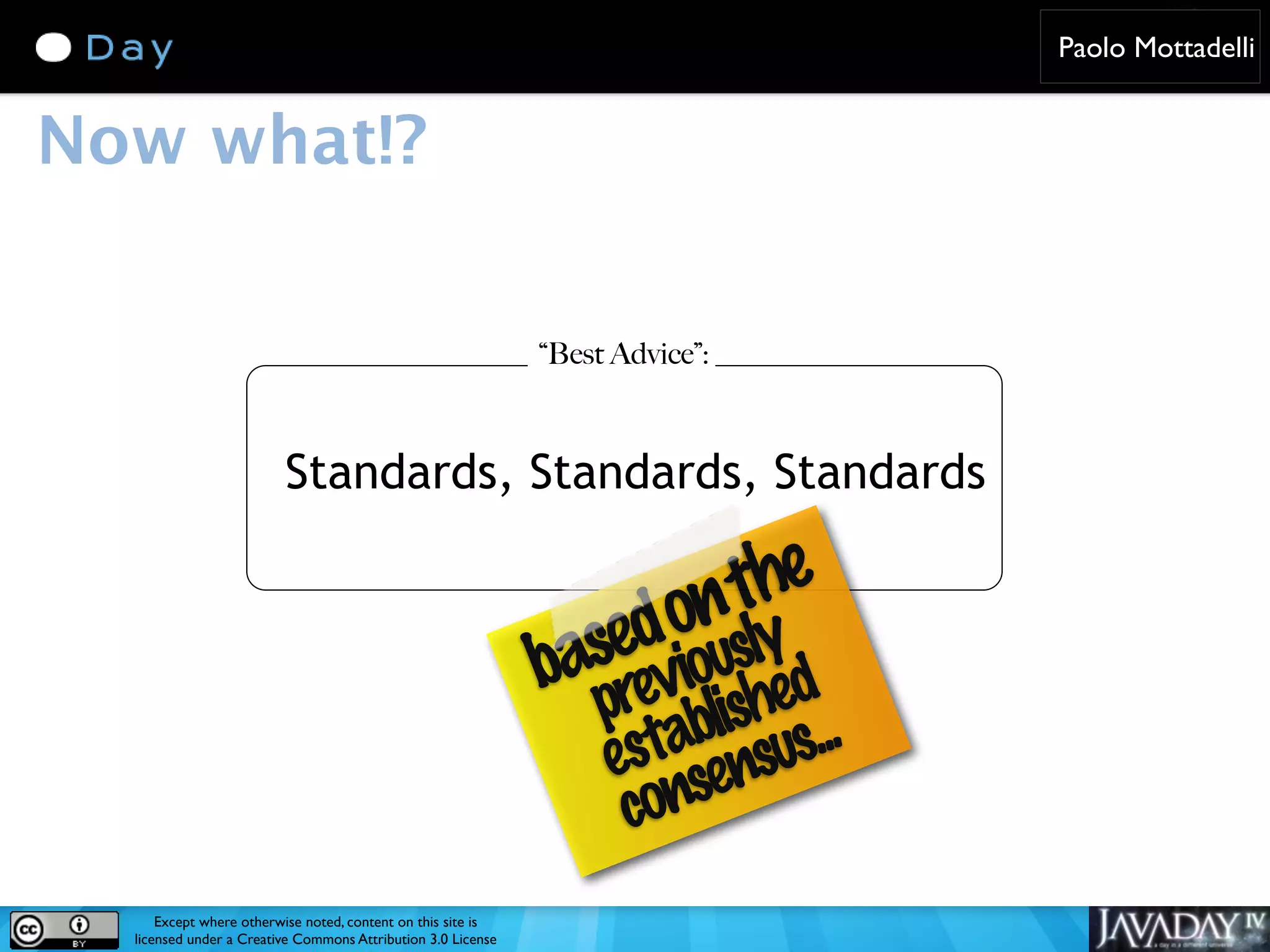 Paolo Mottadelli Now what!? “Best Advice”: Standards, Standards, Standards onthe ed iously as rev ed b p h blis us... ta ns es se con Except where otherwise noted, content on this site is licensed under a Creative Commons Attribution 3.0 License 