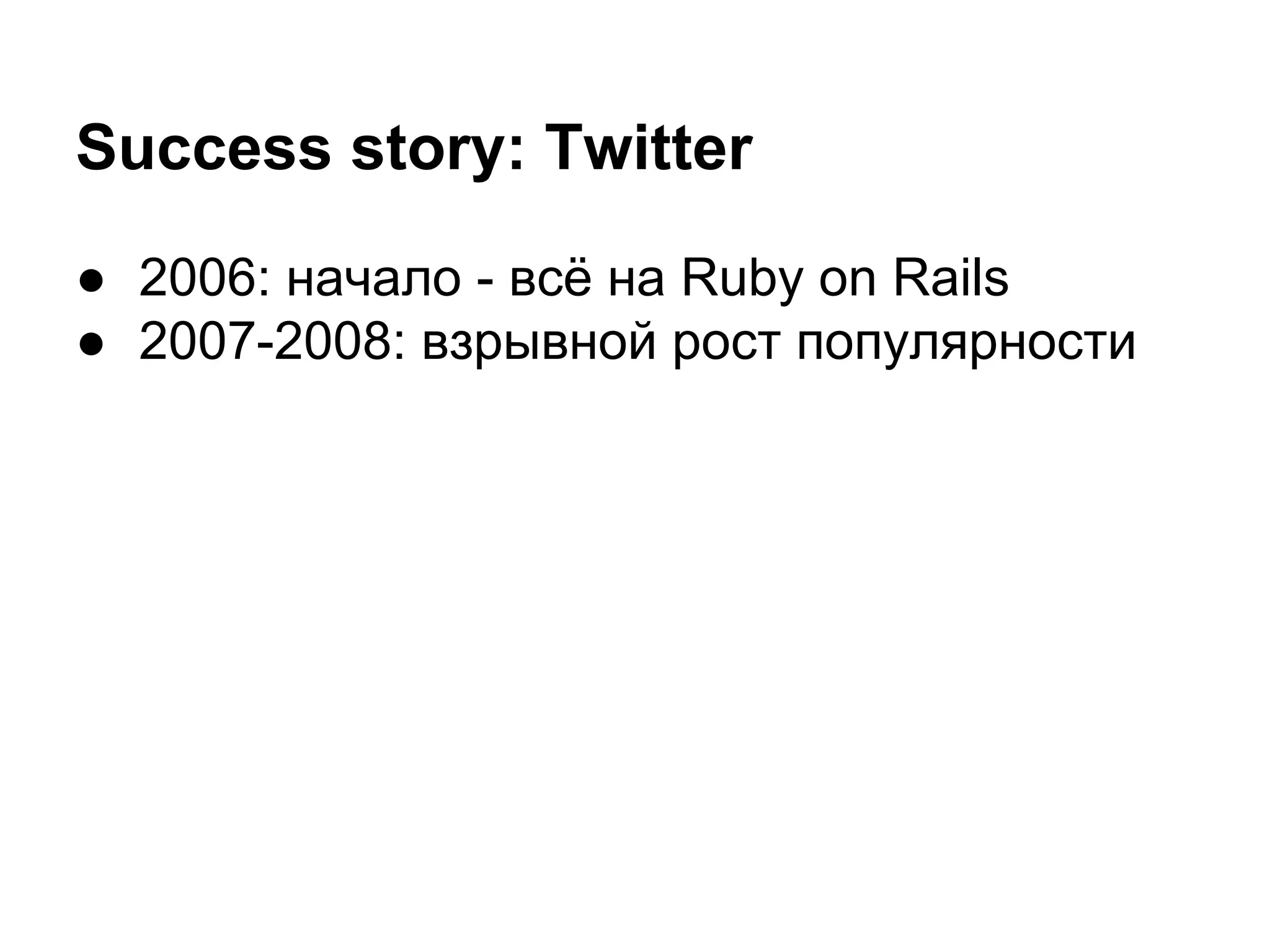 Success story: Twitter
● 2006: начало - всё на Ruby on Rails
● 2007-2008: взрывной рост популярности

 