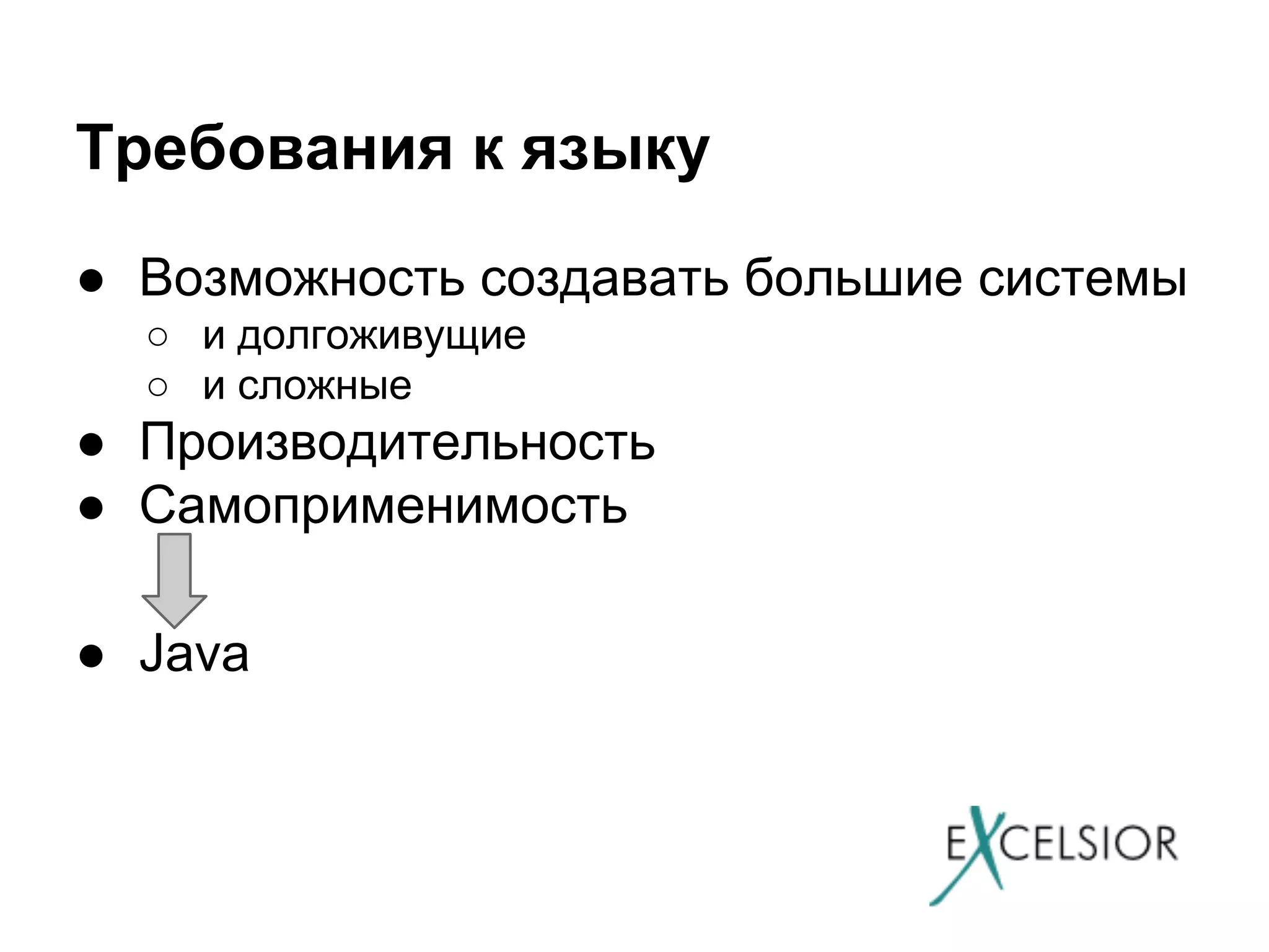 Требования к языку
● Возможность создавать большие системы
○ и долгоживущие
○ и сложные

● Производительность
● Самоприменимость
● Java

 