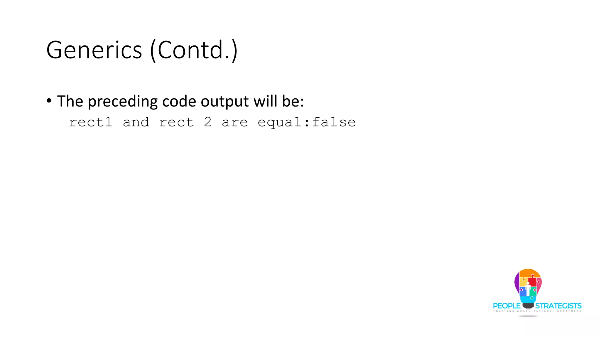 Generics (Contd.)
• The preceding code output will be:
rect1 and rect 2 are equal:false
 