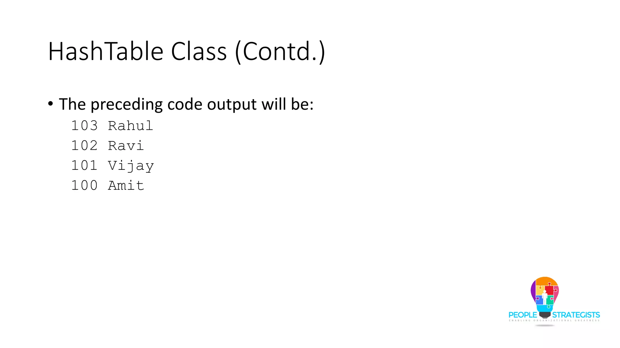 HashTable Class (Contd.)
• The preceding code output will be:
103 Rahul
102 Ravi
101 Vijay
100 Amit
 