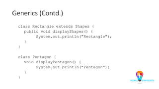 Generics (Contd.)
class Rectangle extends Shapes {
public void displayShapes() {
System.out.println("Rectangle");
}
}
class Pentagon {
void displayPentagon() {
System.out.println("Pentagon");
}
}
 