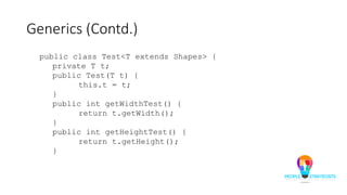 Generics (Contd.)
public class Test<T extends Shapes> {
private T t;
public Test(T t) {
this.t = t;
}
public int getWidthTest() {
return t.getWidth();
}
public int getHeightTest() {
return t.getHeight();
}
 