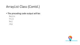 ArrayList Class (Contd.)
• The preceding code output will be:
Rajiv
Viji
Raj
Jay
 