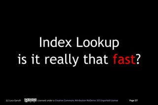 Index Lookup
            is it really that fast?

(c) Luca Garulli   Licensed under a Creative Commons Attribution-NoDerivs 3.0 Unported License   Page 27
 