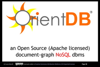 an Open Source (Apache licensed)
            document-graph NoSQL dbms
(c) Luca Garulli   Licensed under a Creative Commons Attribution-NoDerivs 3.0 Unported License   Page 38
 