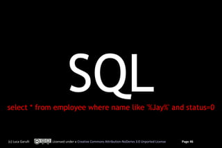 SQL
select * from employee where name like '%Jay%' and status=0



(c) Luca Garulli   Licensed under a Creative Commons Attribution-NoDerivs 3.0 Unported License   Page 46
 