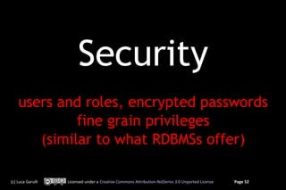 Security
    users and roles, encrypted passwords
             fine grain privileges
       (similar to what RDBMSs offer)

(c) Luca Garulli   Licensed under a Creative Commons Attribution-NoDerivs 3.0 Unported License   Page 52
 