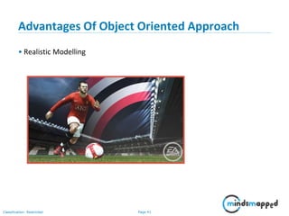Page 41Classification: Restricted
Advantages Of Object Oriented Approach
• Realistic Modelling
 