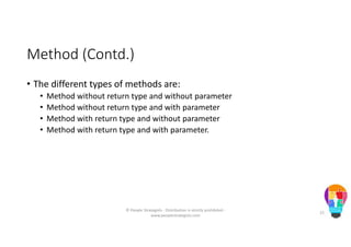 Method (Contd.)
• The different types of methods are:
• Method without return type and without parameter
• Method without return type and with parameter
• Method with return type and without parameter
• Method with return type and with parameter.
© People Strategists - Distribution is strictly prohibited -
www.peoplestrategists.com
25
 