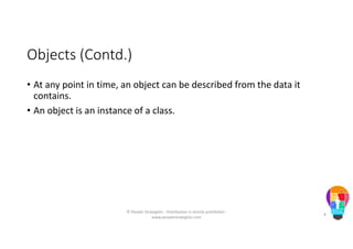 Objects (Contd.)
• At any point in time, an object can be described from the data it
contains.
• An object is an instance of a class.
© People Strategists - Distribution is strictly prohibited -
www.peoplestrategists.com
8
 