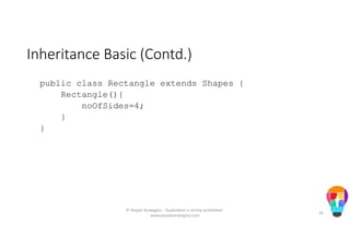 Inheritance Basic (Contd.)
public class Rectangle extends Shapes {
Rectangle(){
noOfSides=4;
}
}
© People Strategists - Duplication is strictly prohibited -
www.peoplestrategists.com
16
 