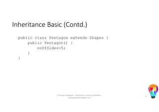 Inheritance Basic (Contd.)
public class Pentagon extends Shapes {
public Pentagon() {
noOfSides=5;
}
}
© People Strategists - Duplication is strictly prohibited -
www.peoplestrategists.com
17
 
