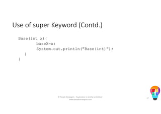 Use of super Keyword (Contd.)
Base(int x){
baseX=x;
System.out.println("Base(int)");
}
}
© People Strategists - Duplication is strictly prohibited -
www.peoplestrategists.com
27
 