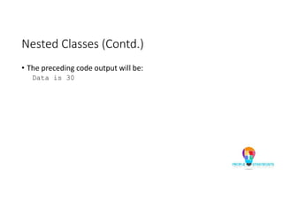 Nested Classes (Contd.)
• The preceding code output will be:
Data is 30
 