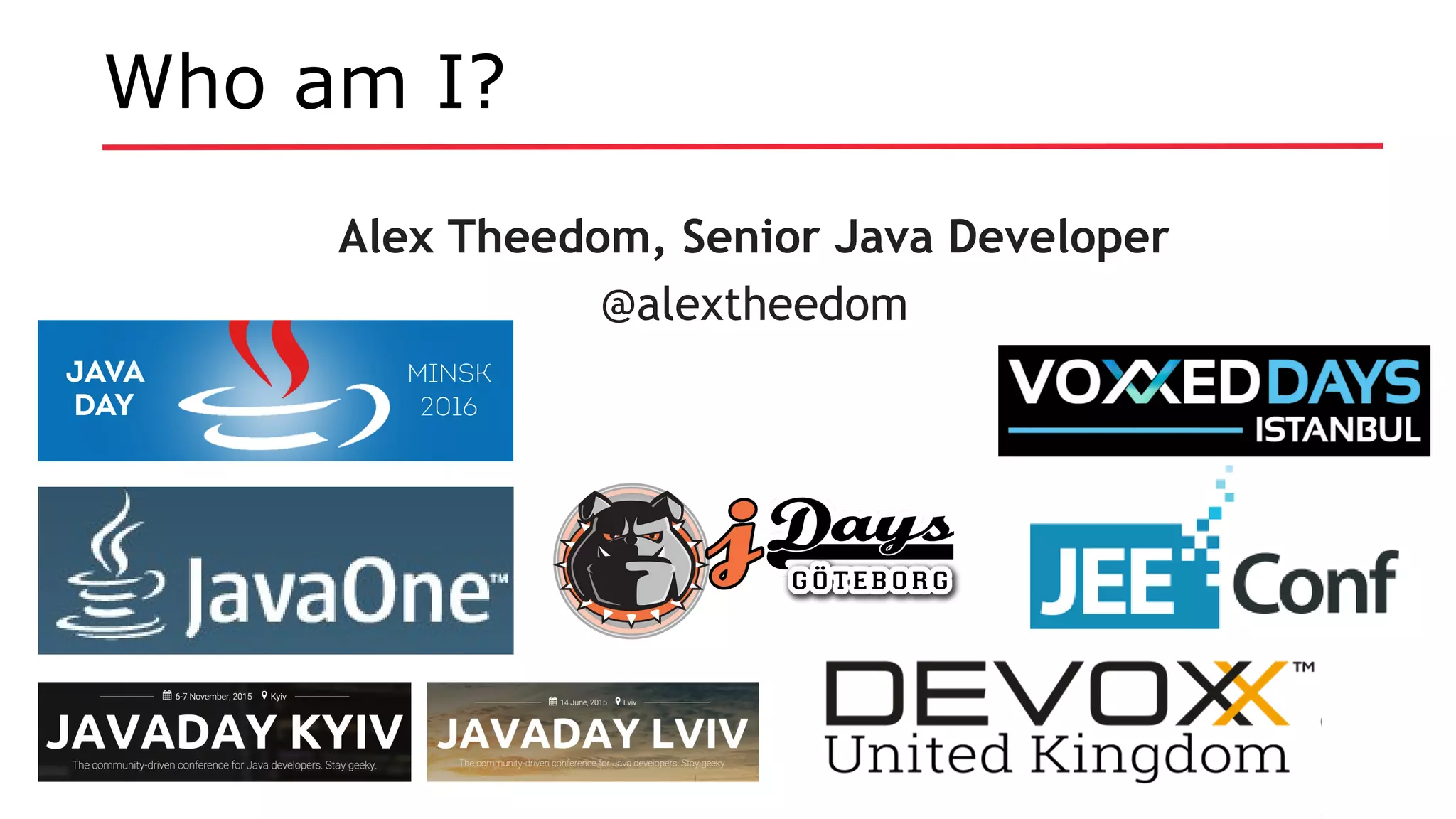 Who am I?
Alex Theedom, Senior Java Developer
@alextheedom
 